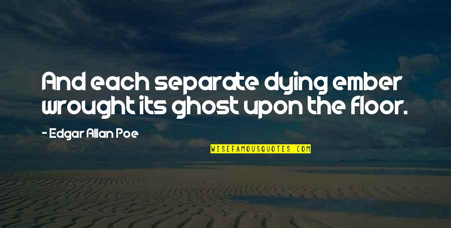 Dying Ember Quotes By Edgar Allan Poe: And each separate dying ember wrought its ghost Dying Ember Quotes By Edgar Allan Poe: And each separate dying ember wrought its ghost
