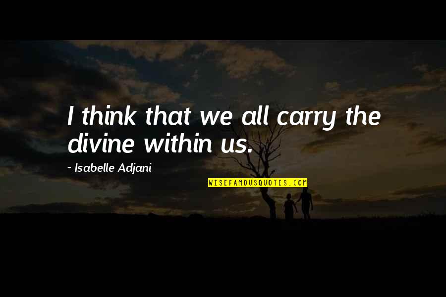Dying Feeling Quotes By Isabelle Adjani: I think that we all carry the divine Dying Feeling Quotes By Isabelle Adjani: I think that we all carry the divine