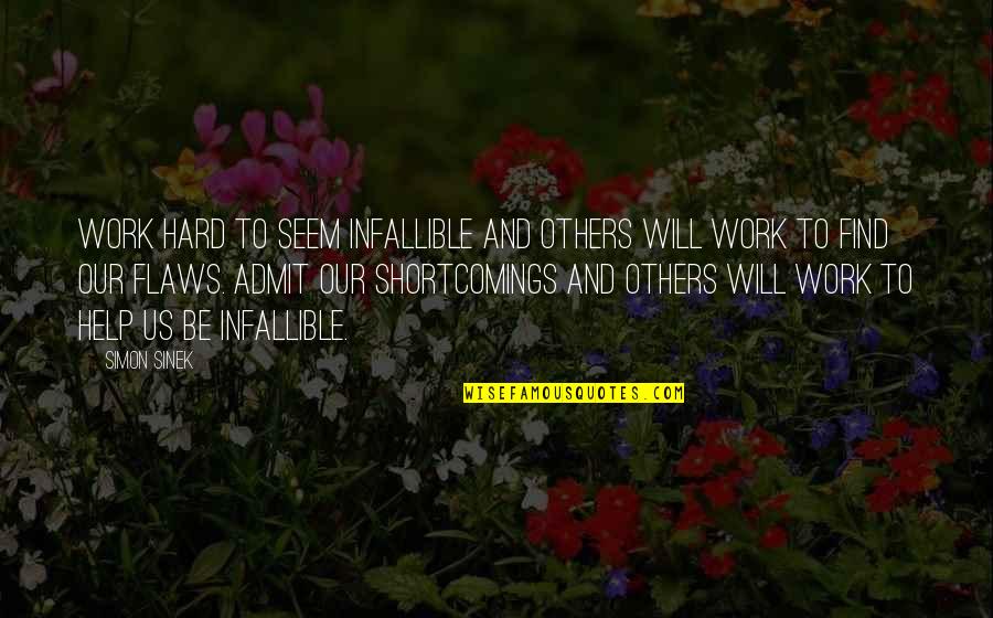 Dying Feeling Quotes By Simon Sinek: Work hard to seem infallible and others will Dying Feeling Quotes By Simon Sinek: Work hard to seem infallible and others will