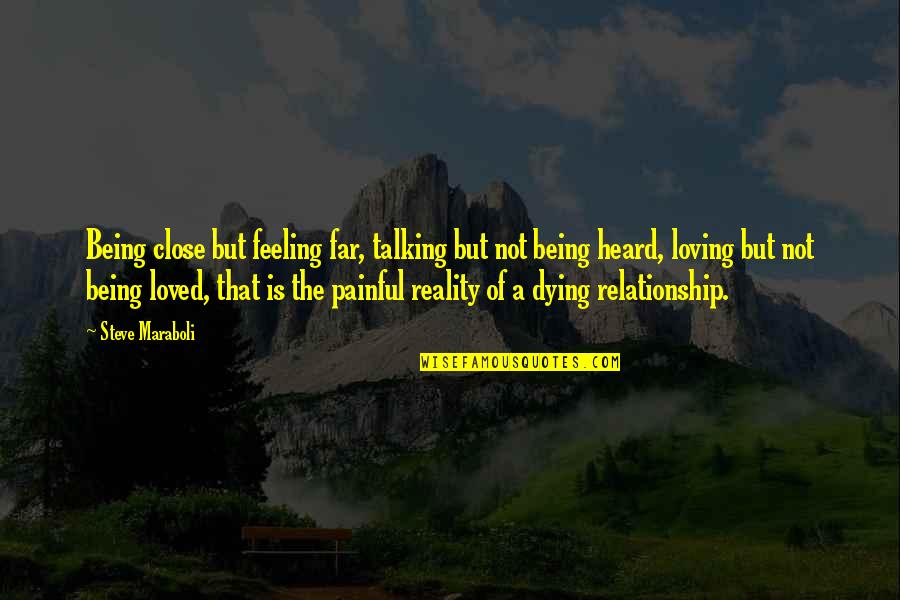 Dying Feeling Quotes By Steve Maraboli: Being close but feeling far, talking but not Dying Feeling Quotes By Steve Maraboli: Being close but feeling far, talking but not