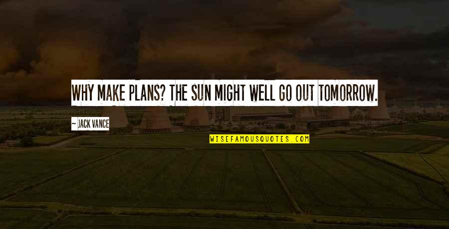 Dying Fire Quotes By Jack Vance: Why make plans? The sun might well go