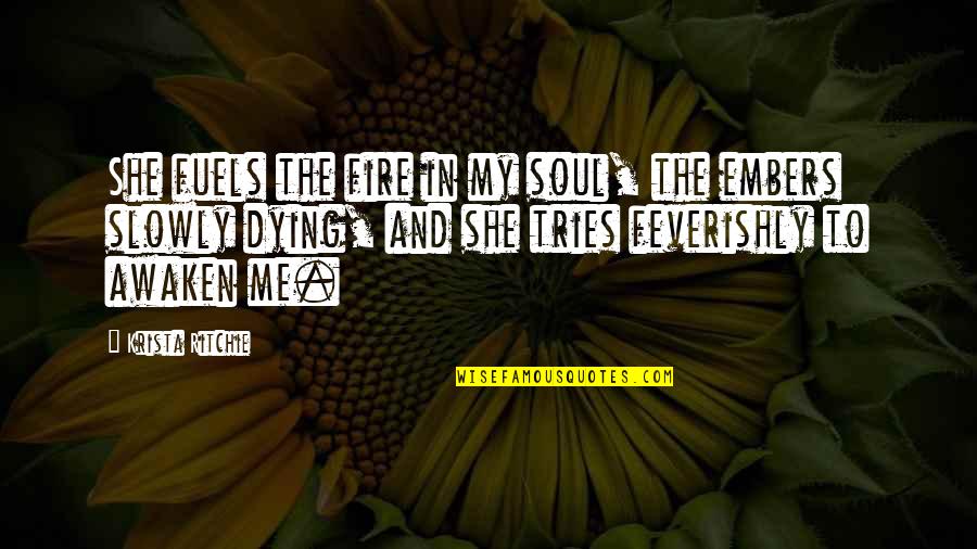 Dying Fire Quotes By Krista Ritchie: She fuels the fire in my soul, the
