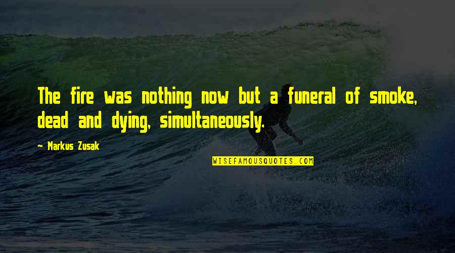 Dying Fire Quotes By Markus Zusak: The fire was nothing now but a funeral