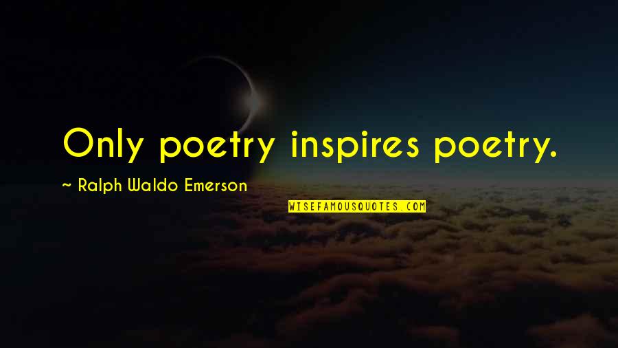 Dying Fire Quotes By Ralph Waldo Emerson: Only poetry inspires poetry.