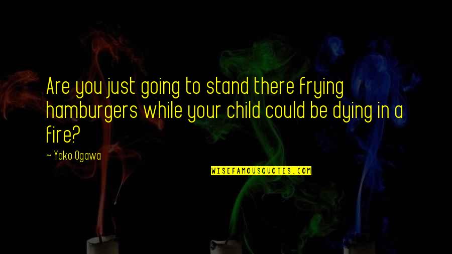 Dying Fire Quotes By Yoko Ogawa: Are you just going to stand there frying