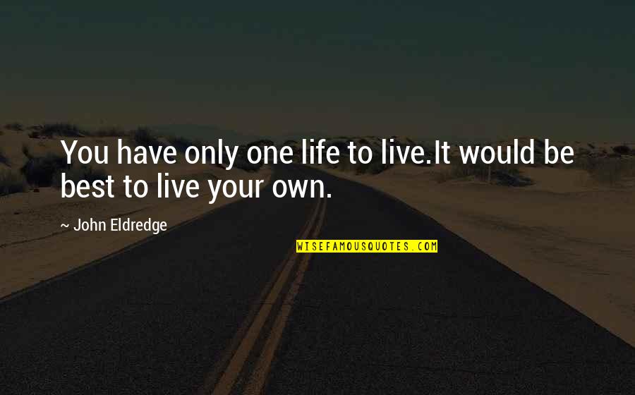 Dying For A Friend Quotes By John Eldredge: You have only one life to live.It would