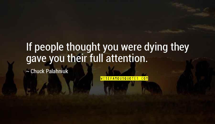 Dying For Attention Quotes By Chuck Palahniuk: If people thought you were dying they gave