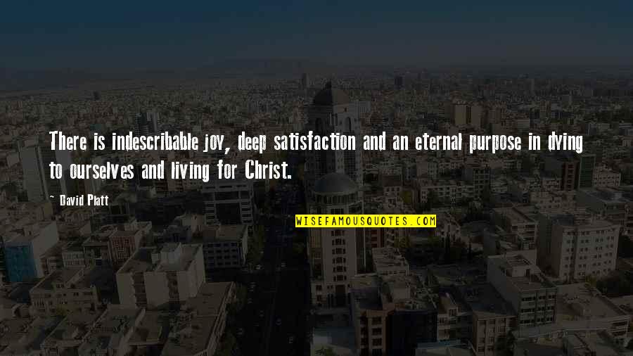 Dying For Christ Quotes By David Platt: There is indescribable joy, deep satisfaction and an