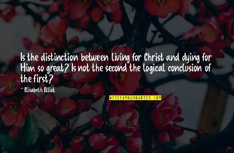 Dying For Christ Quotes By Elisabeth Elliot: Is the distinction between living for Christ and