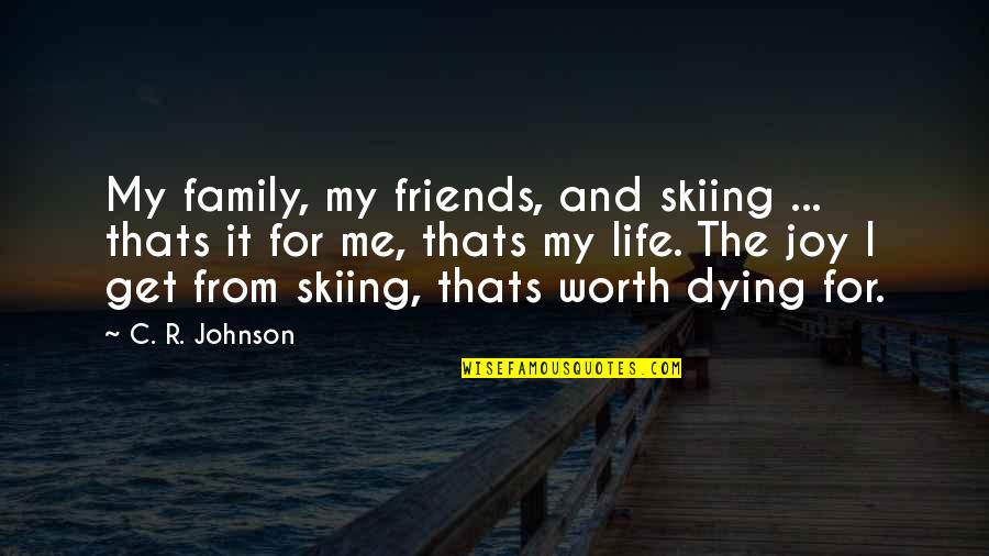 Dying For Family Quotes By C. R. Johnson: My family, my friends, and skiing ... thats