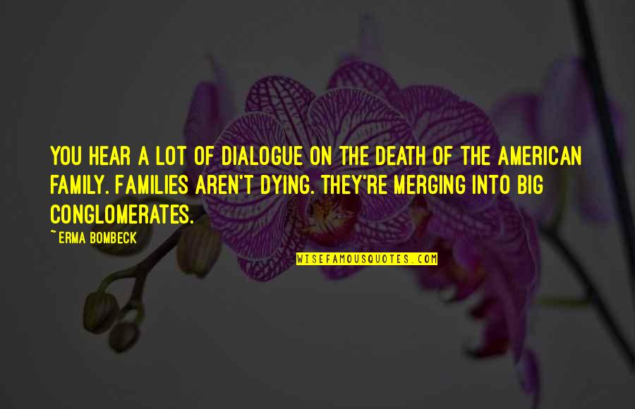 Dying For Family Quotes By Erma Bombeck: You hear a lot of dialogue on the