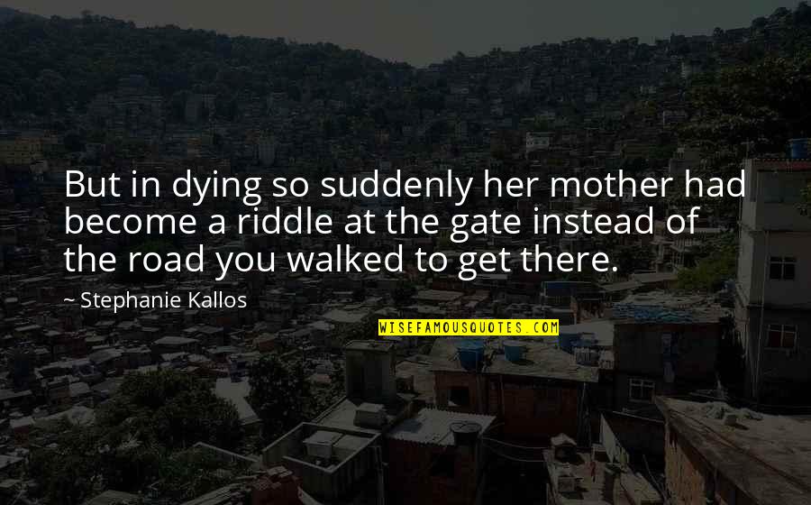 Dying For Family Quotes By Stephanie Kallos: But in dying so suddenly her mother had