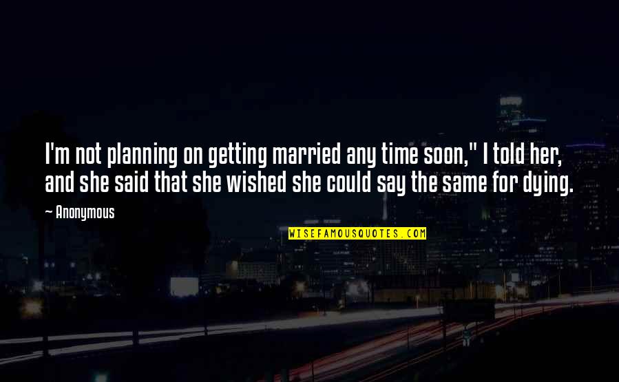Dying For Her Quotes By Anonymous: I'm not planning on getting married any time