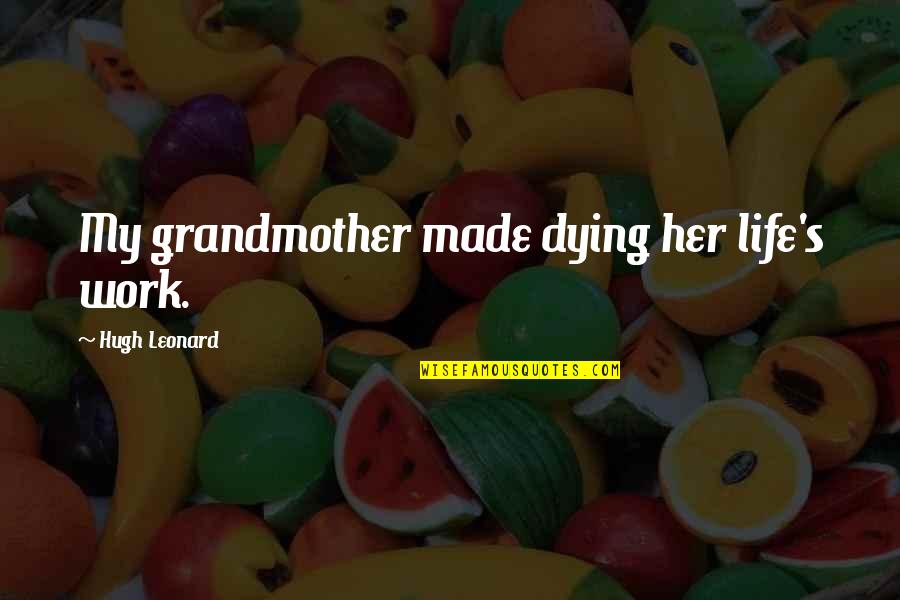 Dying For Her Quotes By Hugh Leonard: My grandmother made dying her life's work.