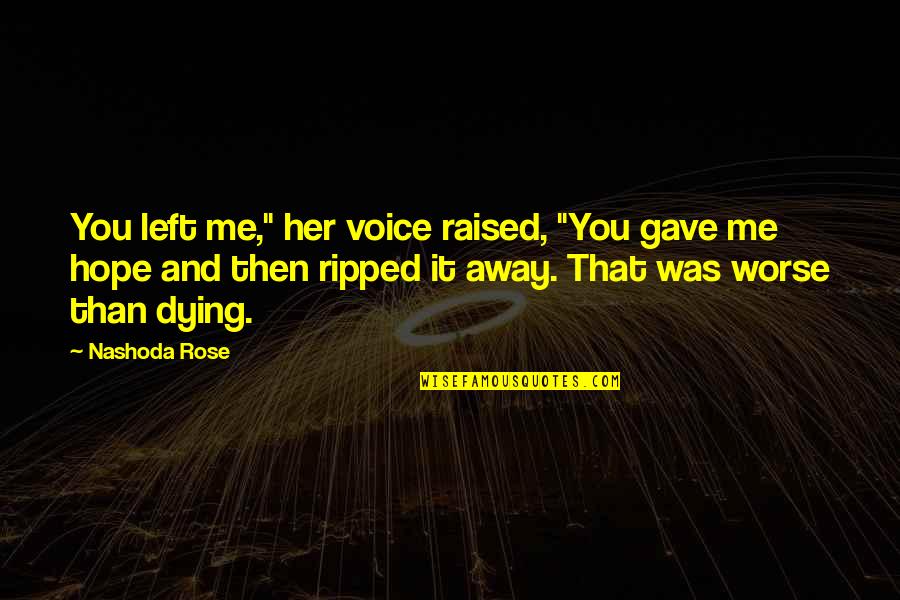 Dying For Her Quotes By Nashoda Rose: You left me," her voice raised, "You gave