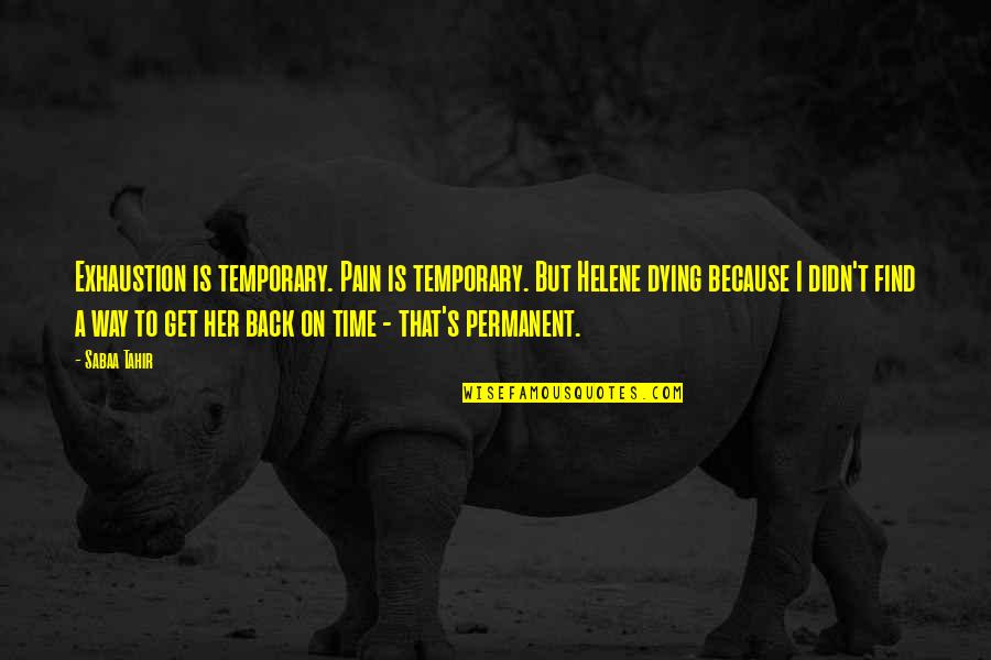 Dying For Her Quotes By Sabaa Tahir: Exhaustion is temporary. Pain is temporary. But Helene