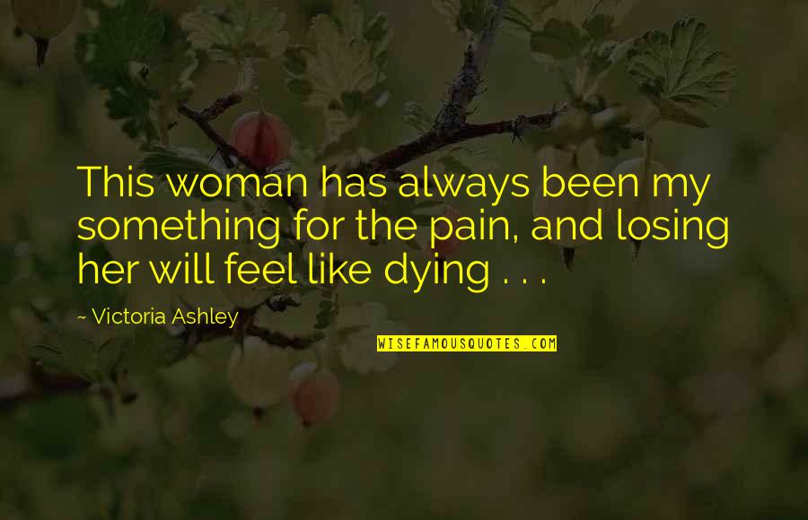 Dying For Her Quotes By Victoria Ashley: This woman has always been my something for