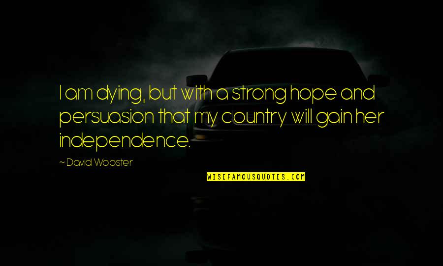 Dying For My Country Quotes By David Wooster: I am dying, but with a strong hope