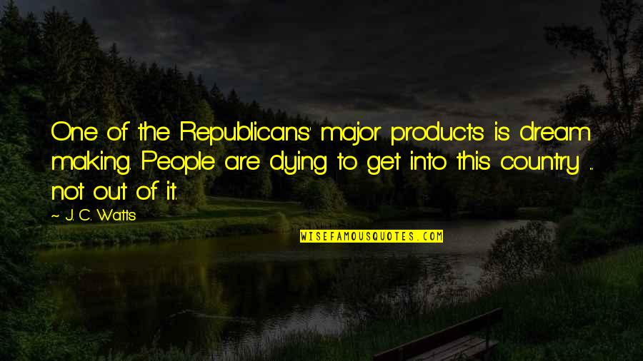 Dying For My Country Quotes By J. C. Watts: One of the Republicans' major products is dream