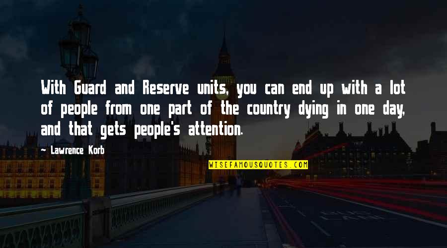 Dying For My Country Quotes By Lawrence Korb: With Guard and Reserve units, you can end Dying For My Country Quotes By Lawrence Korb: With Guard and Reserve units, you can end