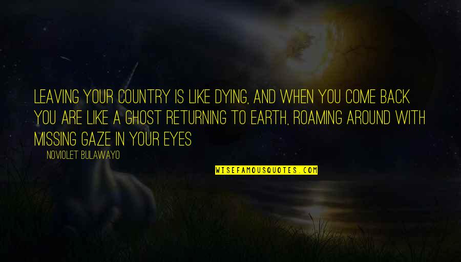Dying For My Country Quotes By NoViolet Bulawayo: Leaving your country is like dying, and when