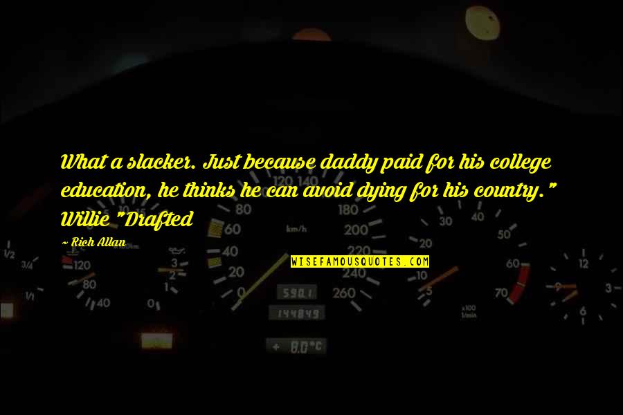 Dying For My Country Quotes By Rich Allan: What a slacker. Just because daddy paid for