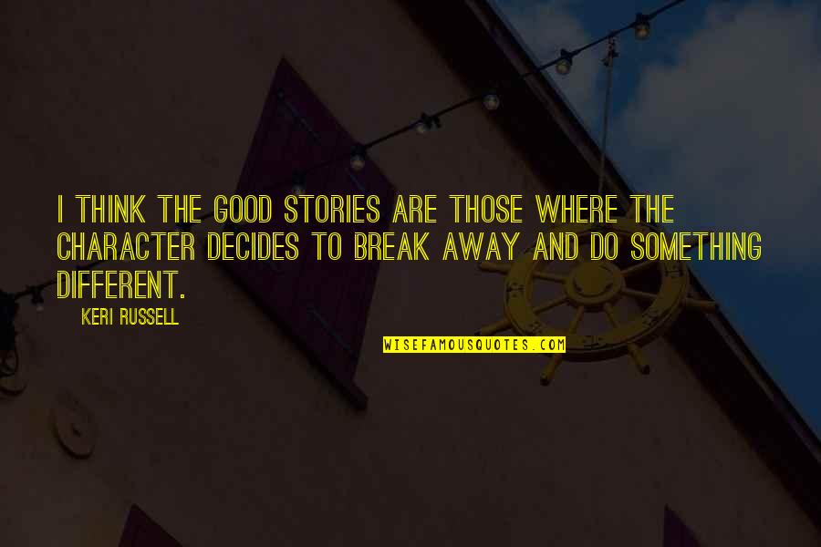 Dying For Ones Country Quotes By Keri Russell: I think the good stories are those where