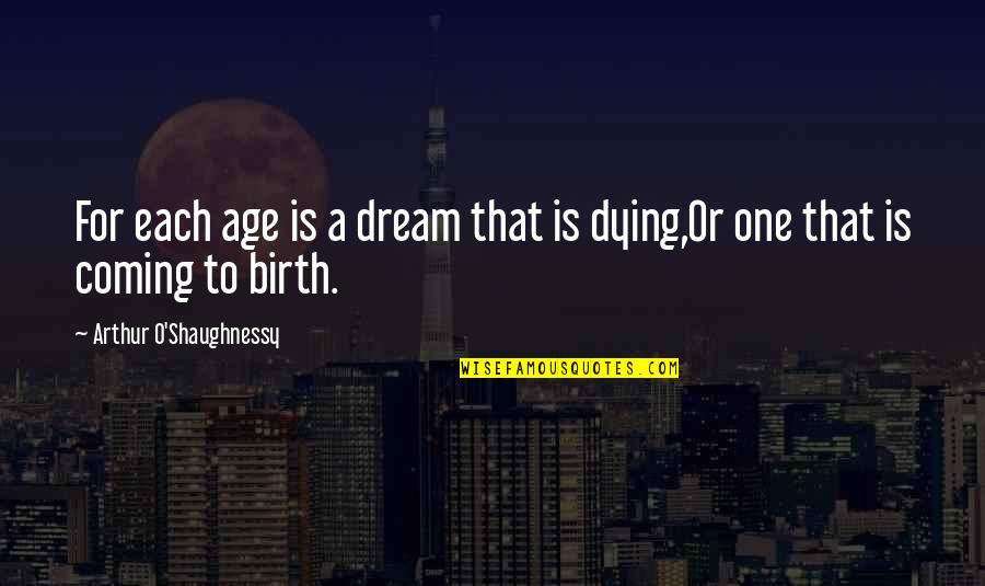 Dying For Quotes By Arthur O'Shaughnessy: For each age is a dream that is