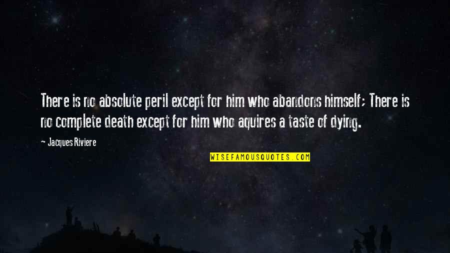 Dying For Quotes By Jacques Riviere: There is no absolute peril except for him