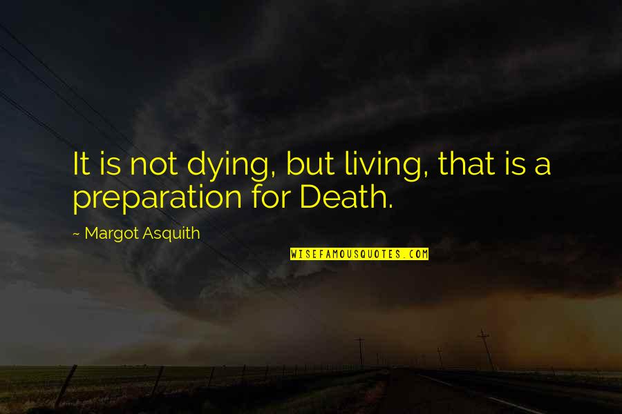 Dying For Quotes By Margot Asquith: It is not dying, but living, that is