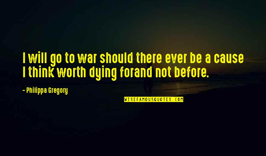 Dying For Quotes By Philippa Gregory: I will go to war should there ever