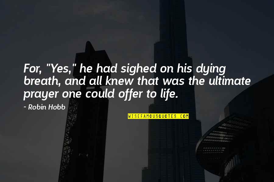 Dying For Quotes By Robin Hobb: For, "Yes," he had sighed on his dying