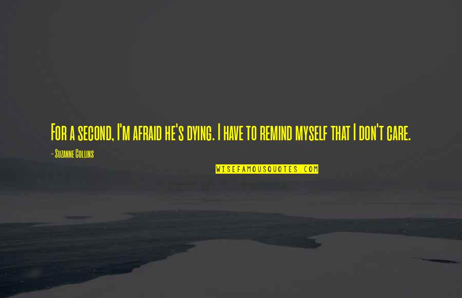 Dying For Quotes By Suzanne Collins: For a second, I'm afraid he's dying. I