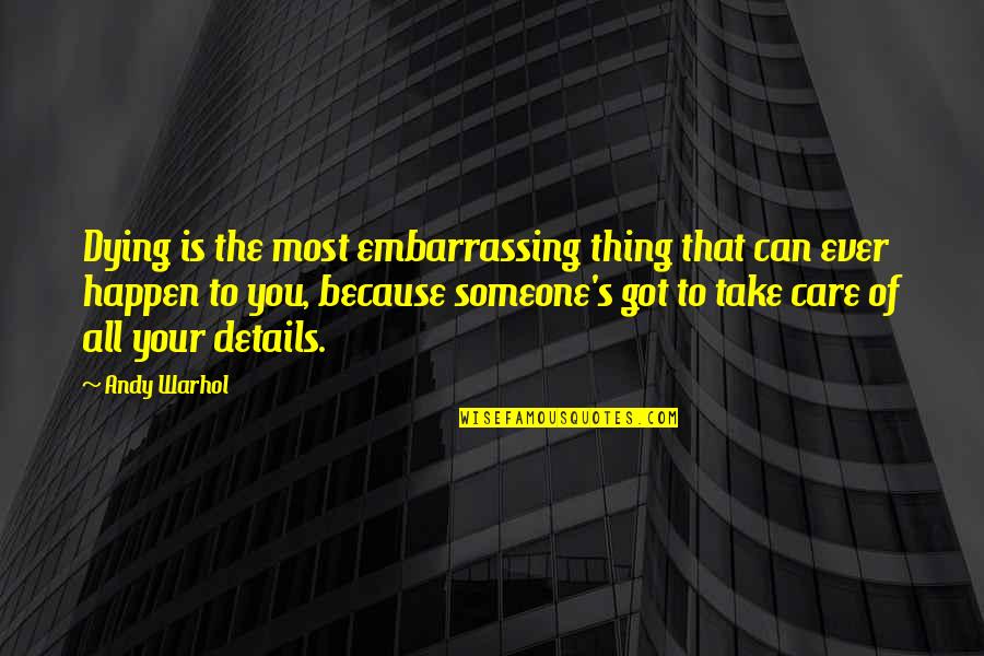 Dying For Someone Quotes By Andy Warhol: Dying is the most embarrassing thing that can