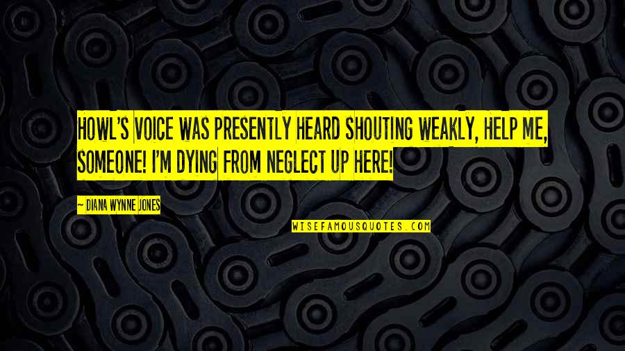 Dying For Someone Quotes By Diana Wynne Jones: Howl's voice was presently heard shouting weakly, Help