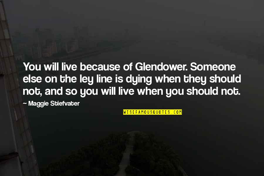 Dying For Someone Quotes By Maggie Stiefvater: You will live because of Glendower. Someone else