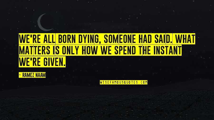 Dying For Someone Quotes By Ramez Naam: We're all born dying, someone had said. What