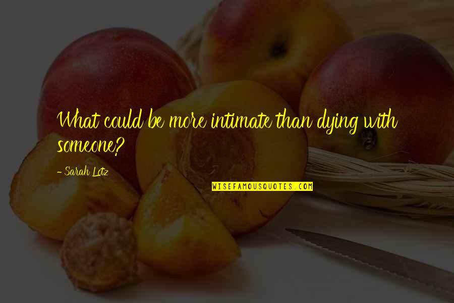 Dying For Someone Quotes By Sarah Lotz: What could be more intimate than dying with