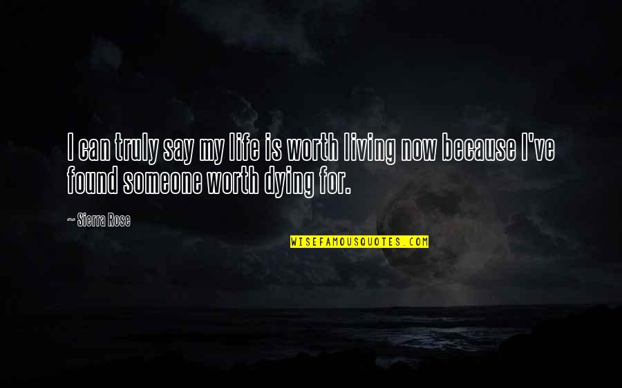 Dying For Someone Quotes By Sierra Rose: I can truly say my life is worth