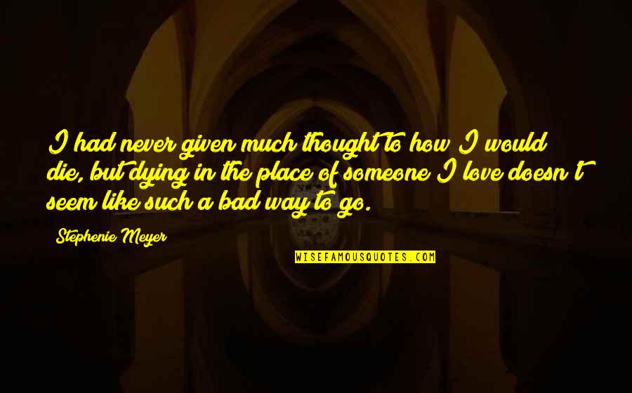 Dying For Someone Quotes By Stephenie Meyer: I had never given much thought to how