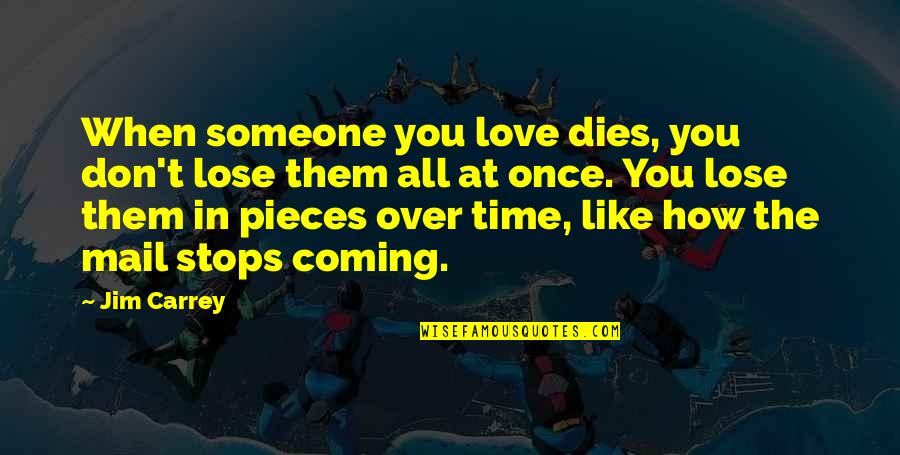 Dying For Someone You Love Quotes By Jim Carrey: When someone you love dies, you don't lose