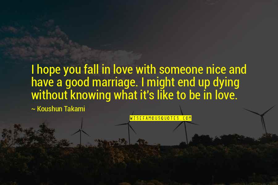 Dying For Someone You Love Quotes By Koushun Takami: I hope you fall in love with someone