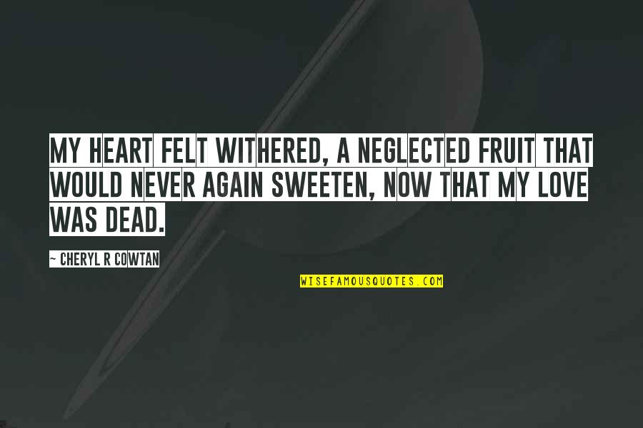 Dying For The One You Love Quotes By Cheryl R Cowtan: My heart felt withered, a neglected fruit that
