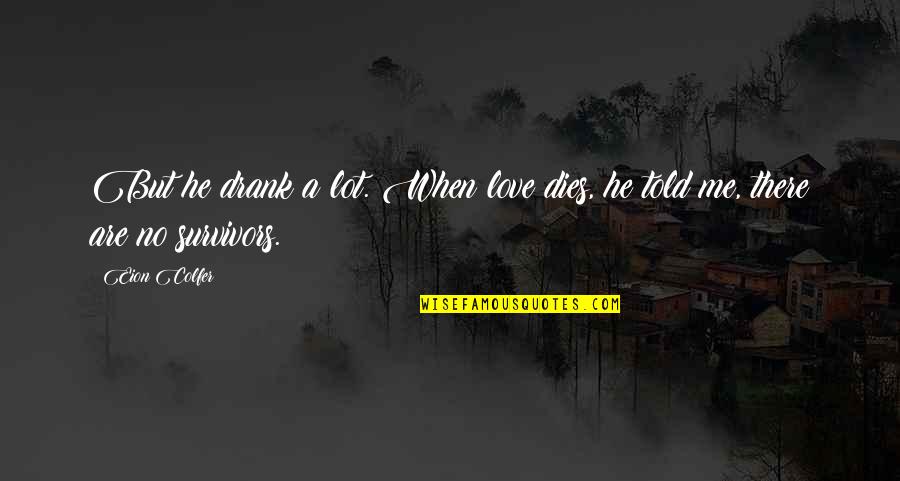 Dying For The One You Love Quotes By Eion Colfer: But he drank a lot. When love dies,