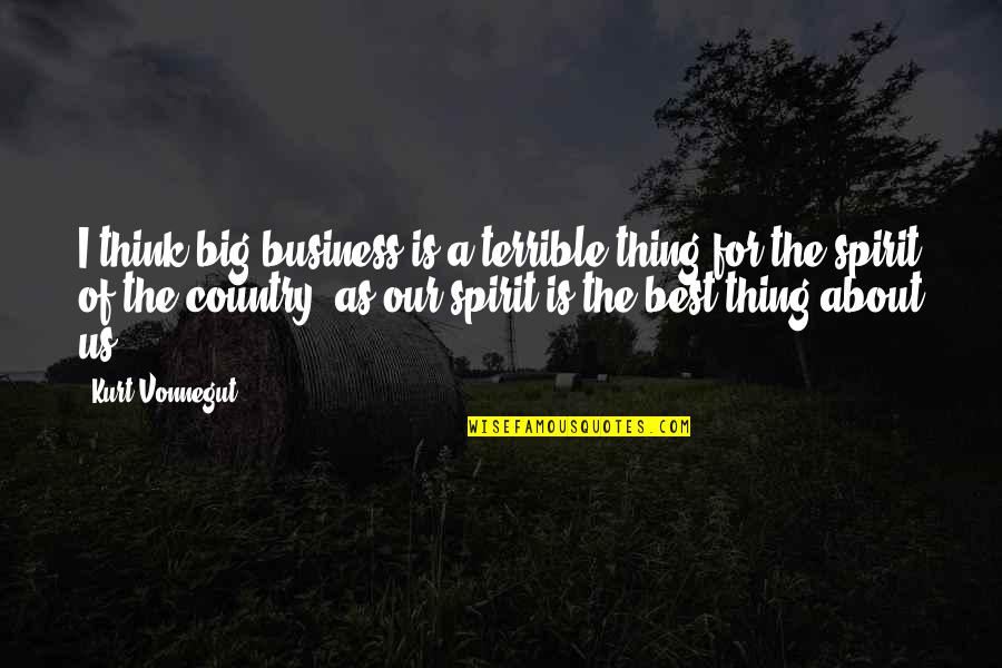 Dying For The One You Love Quotes By Kurt Vonnegut: I think big business is a terrible thing