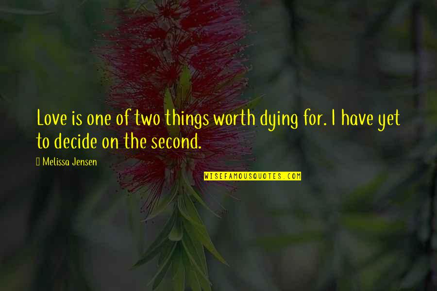 Dying For The One You Love Quotes By Melissa Jensen: Love is one of two things worth dying