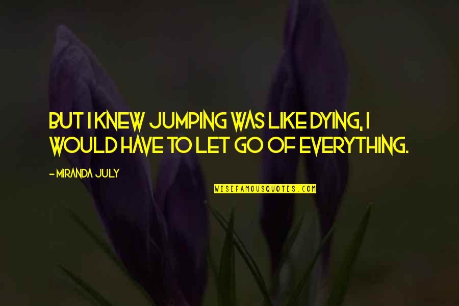 Dying For U Quotes By Miranda July: But I knew jumping was like dying, I