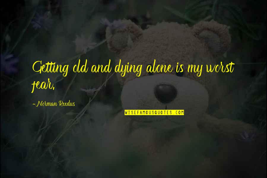 Dying For U Quotes By Norman Reedus: Getting old and dying alone is my worst