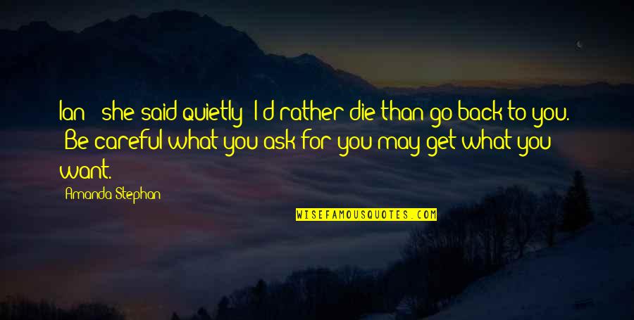 Dying For You Quotes By Amanda Stephan: Ian " she said quietly "I'd rather die