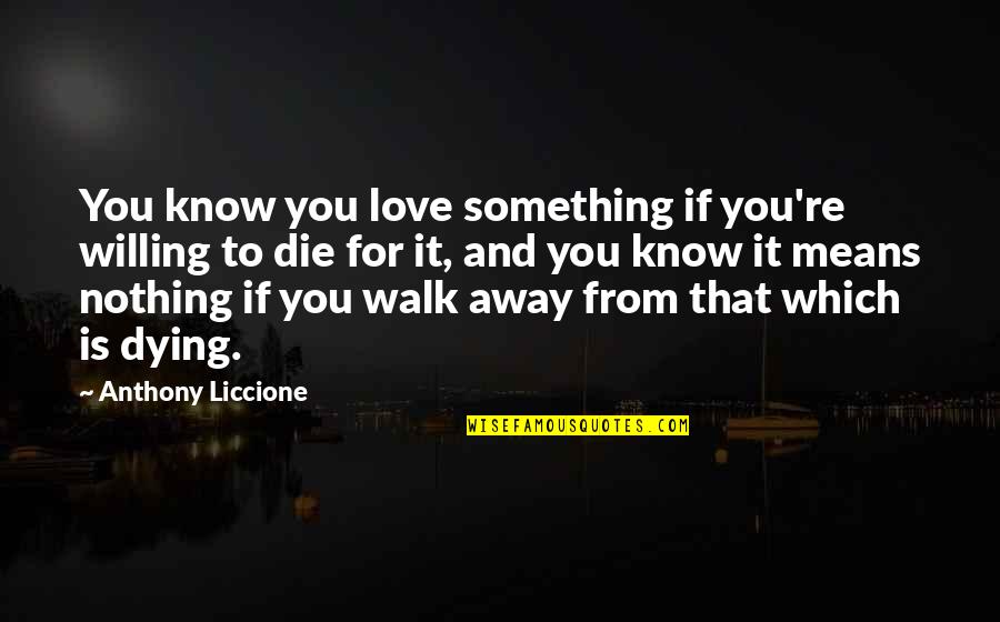 Dying For You Quotes By Anthony Liccione: You know you love something if you're willing